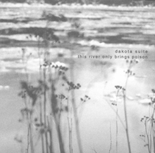 DAKOTA SUITE "this river only brings poison" CD